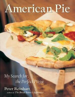 American Pie: My Search for the Perfect Pizza by Peter Reinhart