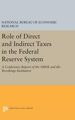 Role of Direct and Indirect Taxes in the Federal Reserve System: A Conference Report of the Nber and the Brookings Institution by National Bureau of Economic Research, Na National Bureau of Economic Research