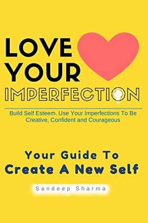 Self Esteem: Love Your Imperfection And Be Creative, Confident and Courageous. Improve Body Language, Public Speaking and Communication Skills (Self Help ... (Self Improvement And Motivational Book 2) by Sandeep Sharma