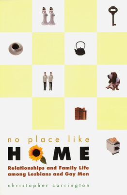 No Place Like Home: Relationships and Family Life Among Lesbians and Gay Men by Christopher Carrington