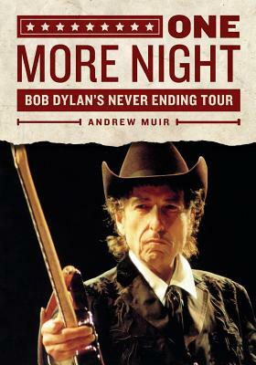 One More Night: Bob Dylan's Never Ending Tour by Andrew Muir