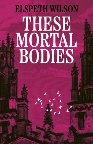 These Mortal Bodies by Elspeth Wilson