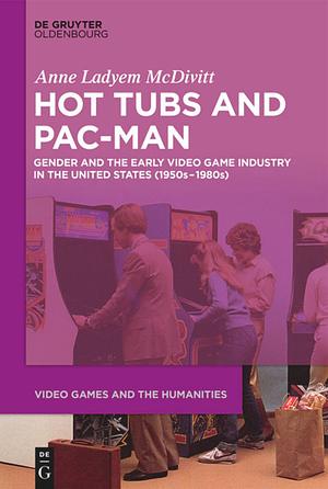 Hot Tubs and Pac-Man: Gender and the Early Video Game Industry in the United States (1950s-1980s) by Anne Ladyem McDivitt