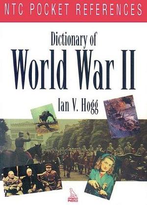 Dictionary of World War II by Ian V. Hogg