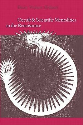 Occult and Scientific Mentalities in the Renaissance by Brian Vickers