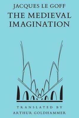 The Medieval Imagination by Jacques Le Goff