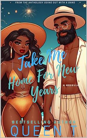 Take Me Home For New Years: A New Years Eve Short by Queen T