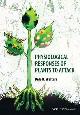 Physiological Responses of Plants to Attack by Dale Walters