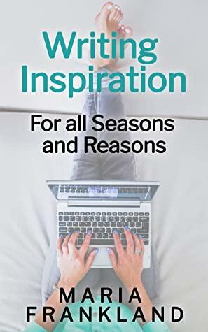 Writing Inspiration for all Seasons and Reasons: Writer Ideas & Prompts to Overcome Writer's Block by MV Frankland