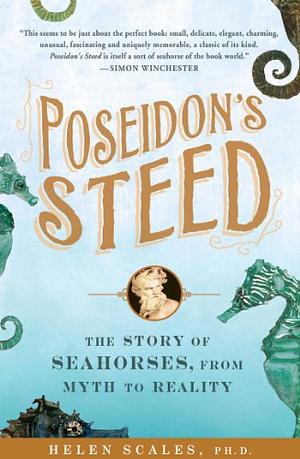Poseidon's Steed: The Story of Seahorses, From Myth to Reality by Helen Scales