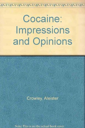 Cocaine: Impressions & Opinions by Adrian Axworthy, Aleister Crowley