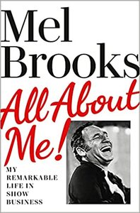 All about Me: My Remarkable Life in Show Business by Mel Brooks