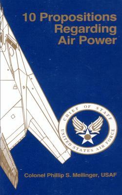 10 Propositions Regarding Air Power by Phillip S. Meilinger