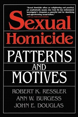 Sexual Homicide: Patterns and Motives by John E. Douglas, Robert K. Ressler, Ann Wolbert Burgess