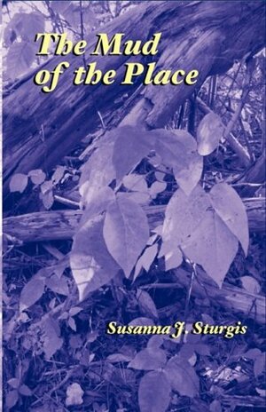 The Mud of the Place by Susanna J. Sturgis