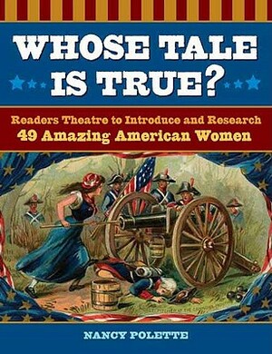 Whose Tale Is True? Readers Theatre to Introduce and Research 49 Amazing American Women by Nancy J. Polette