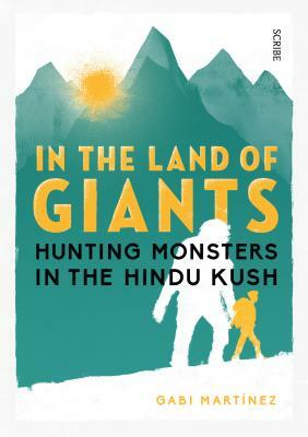 In the Land of Giants: Hunting Monsters in the Hindu Kush by Gabi Martínez