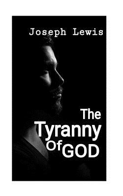 The Tyranny of God by Joseph Lewis