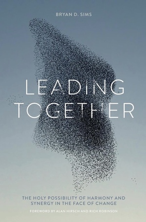 Leading Together: The Holy Possibility of Harmony and Synergy in the Face of Change by Bryan D Sims, Alan Hirsch, Rich Robinson