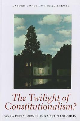 The Twilight of Constitutionalism? by Martin Loughlin, Petra Dobner