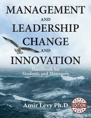 Management and Leadership Change and Innovation: Handbook for Students and Managers by Amir Levy