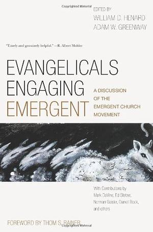 Evangelicals Engaging Emergent: A Discussion of the Emergent Church Movement by William Henard, William Henard, Adam W. Greenway