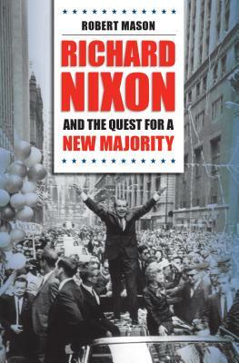 Richard Nixon and the Quest for a New Majority by Robert Mason