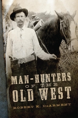 Man-Hunters of the Old West by Robert K. Dearment