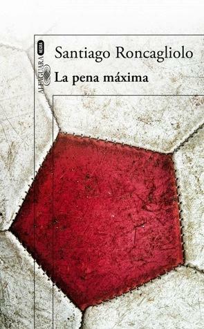 La Pena Máxima by Santiago Roncagliolo