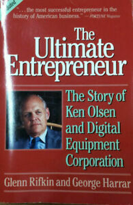 The Ultimate Entrepreneur: The Story Of Ken Olsen And Digital Equipment Corporation by Glenn Rifkin, George Harrar