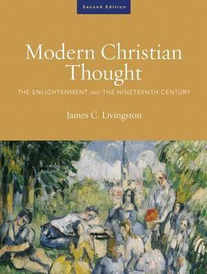 Modern Christian Thought: The Enlightenment and the Nineteenth Century Volume 1 by James C. Livingston