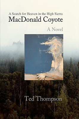 MacDonald Coyote: A Search for Heaven in the High Sierra by Ted Thompson
