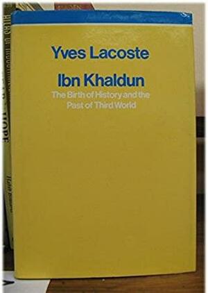 Ibn Khaldun: The Birth Of History And The Past Of The Third World by Yves Lacoste