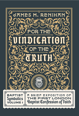 For the Vindication of the Truth by James M. Renihan, James M. Renihan