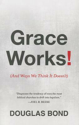 Grace Works!: And Ways We Think It Doesn't by Douglas Bond