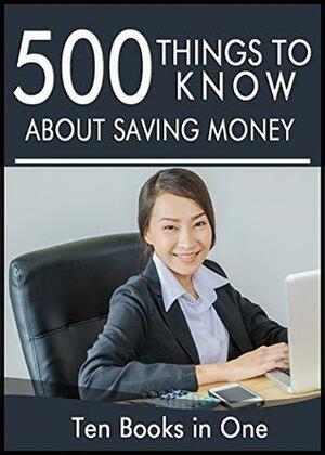 500 Things to Know About Saving Money: Tips to Save Money on Food, Your Bills, Your House, Travel, and Children by Susan Kinchen, Justin Paolo Interno, Krista "K.K." Mounsey, Amanda Walton, Lisa M. Rusczyk, Jessica Galbraith, Erica Leff