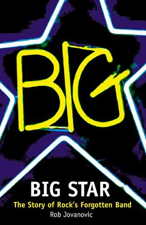 Big Star: The Story of Rock's Forgotten Band by Rob Jovanovic