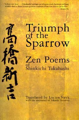 Triumph of the Sparrow: Zen Poems of Shinkichi Takahashi by Takashi Ikemoto, Shinkichi Takahashi, Lucien Stryk
