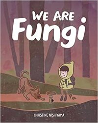 We Are Fungi by Christine Nishiyama