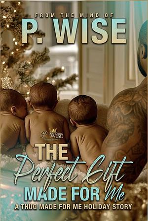 The Perfect Gift Made For Me by P. Wise