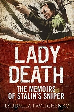 Lady Death: The Memoirs of Stalin's Sniper by Foreword by Martin Pegler, Lyudmila Pavlichenko
