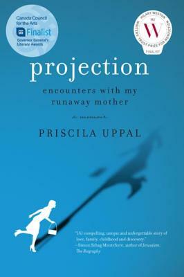 Projection: Encounters with My Runaway Mother by Priscilla Uppal