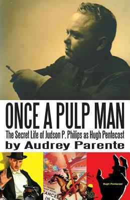 Once a Pulp Man: The Secret Life of Judson P. Philips as Hugh Pentecost by Audrey Parente