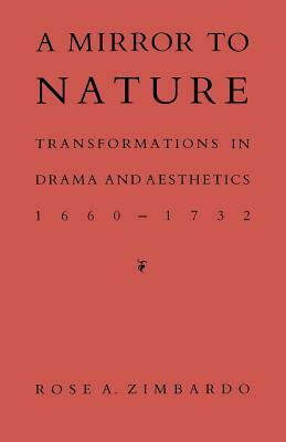 A Mirror to Nature: Transformations in Drama and Aesthetics 1660--1732 by Rose A. Zimbardo