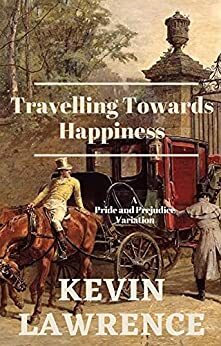Travelling Towards Happiness: A Pride and Prejudice Variation by Jo Abbott, Kevin Lawrence