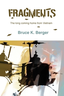 Fragments: The long coming home from Vietnam by Bruce K. Berger