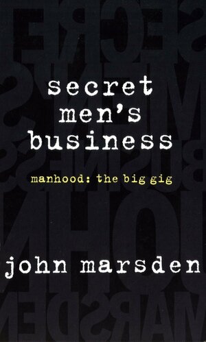 Secret Men's Business, Manhood: The Big Gig. by John Marsden