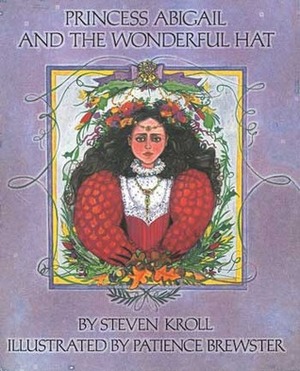 Princess Abigail and the Wonderful Hat by Patience Brewster, Steven Kroll
