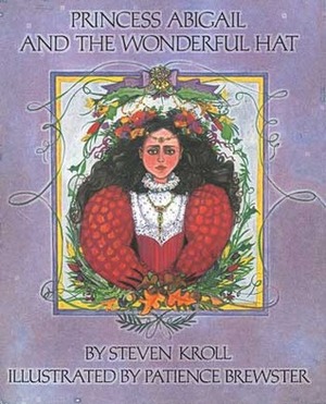 Princess Abigail and the Wonderful Hat by Steven Kroll, Patience Brewster