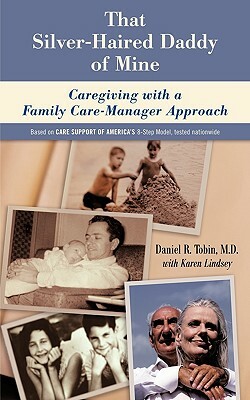 That Silver-Haired Daddy of Mine: Family Caregiving with a Nurse Care-Manager Approach by M. D. Daniel R. Tobin, Karen Lindsey